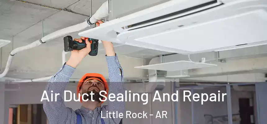 Air Duct Sealing And Repair Little Rock - AR