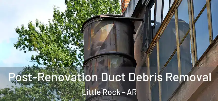 Post-Renovation Duct Debris Removal Little Rock - AR