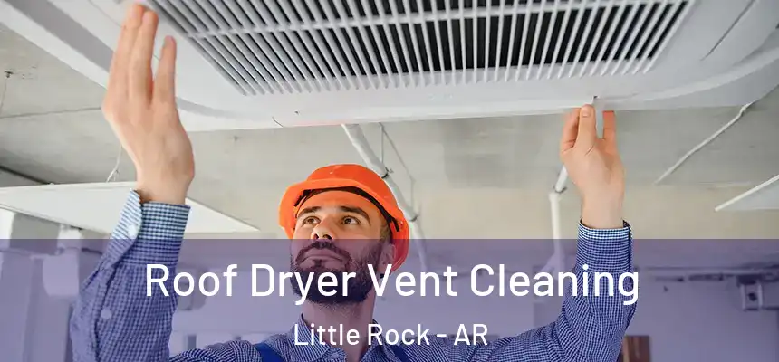 Roof Dryer Vent Cleaning Little Rock - AR