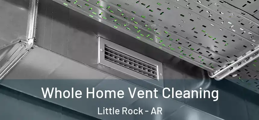 Whole Home Vent Cleaning Little Rock - AR